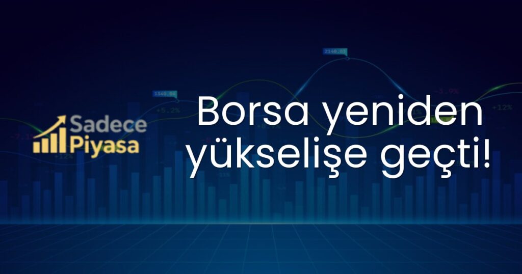 Borsa yeniden yükselişe geçti!