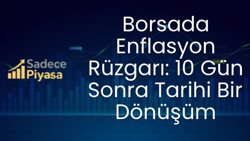 Borsada Enflasyon Rüzgarı: 10 Gün Sonra Tarihi Bir Dönüşüm