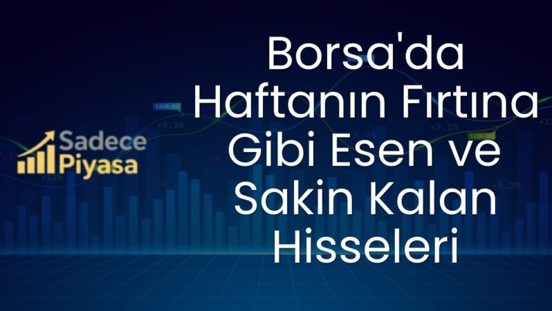 Borsa’da Haftanın Fırtına Gibi Esen ve Sakin Kalan Hisseleri