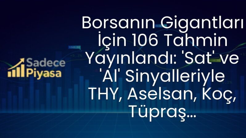 Borsanın Gigantları İçin 106 Tahmin Yayınlandı: ‘Sat’ ve ‘Al’ Sinyalleriyle THY, Aselsan, Koç, Tüpraş…