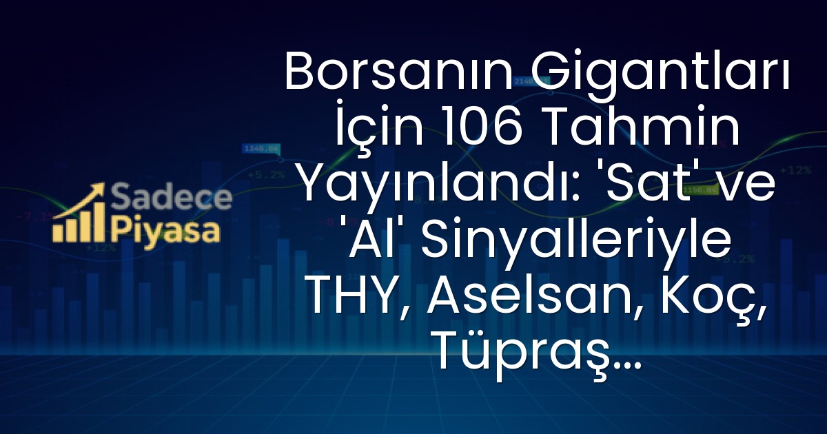 Borsanın Gigantları İçin 106 Tahmin Yayınlandı: ‘Sat’ ve ‘Al’ Sinyalleriyle THY, Aselsan, Koç, Tüpraş…