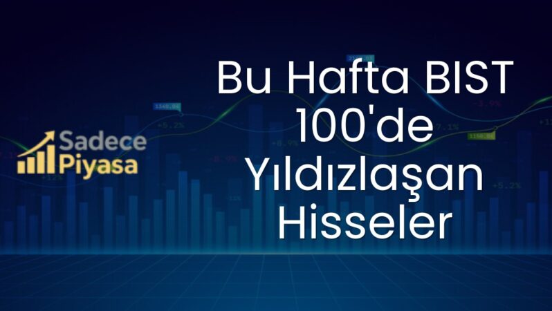 Bu Hafta BIST 100’de Yıldızlaşan Hisseler