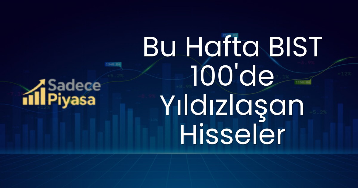 Bu Hafta BIST 100’de Yıldızlaşan Hisseler