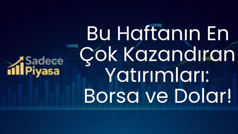 Bu Haftanın En Çok Kazandıran Yatırımları: Borsa ve Dolar!