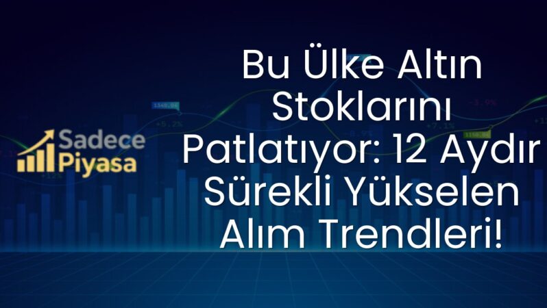 Bu Ülke Altın Stoklarını Patlatıyor: 12 Aydır Sürekli Yükselen Alım Trendleri!
