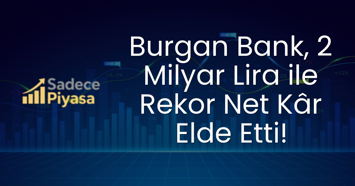 Burgan Bank, 2 Milyar Lira ile Rekor Net Kâr Elde Etti!