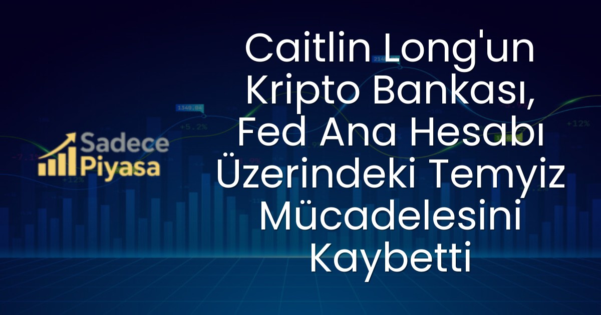 Caitlin Long’un Kripto Bankası, Fed Ana Hesabı Üzerindeki Temyiz Mücadelesini Kaybetti