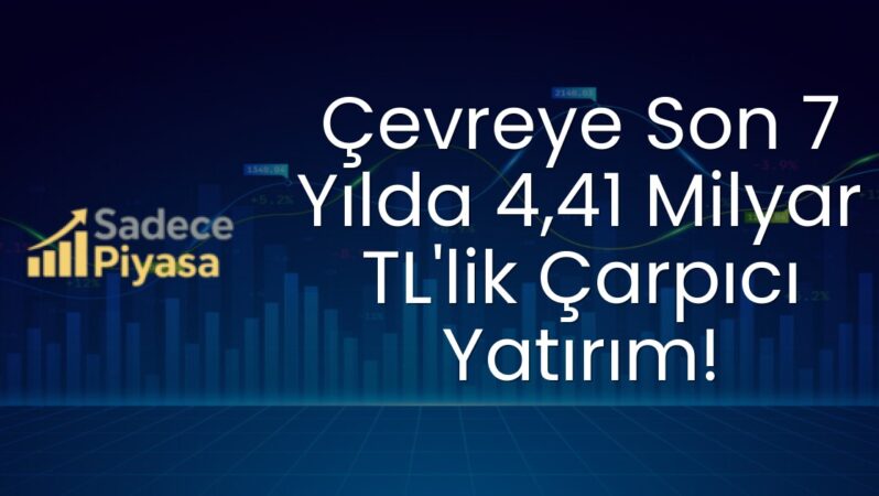 Çevreye Son 7 Yılda 4,41 Milyar TL’lik Çarpıcı Yatırım!
