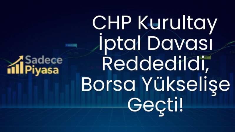 CHP Kurultay İptal Davası Reddedildi, Borsa Yükselişe Geçti!