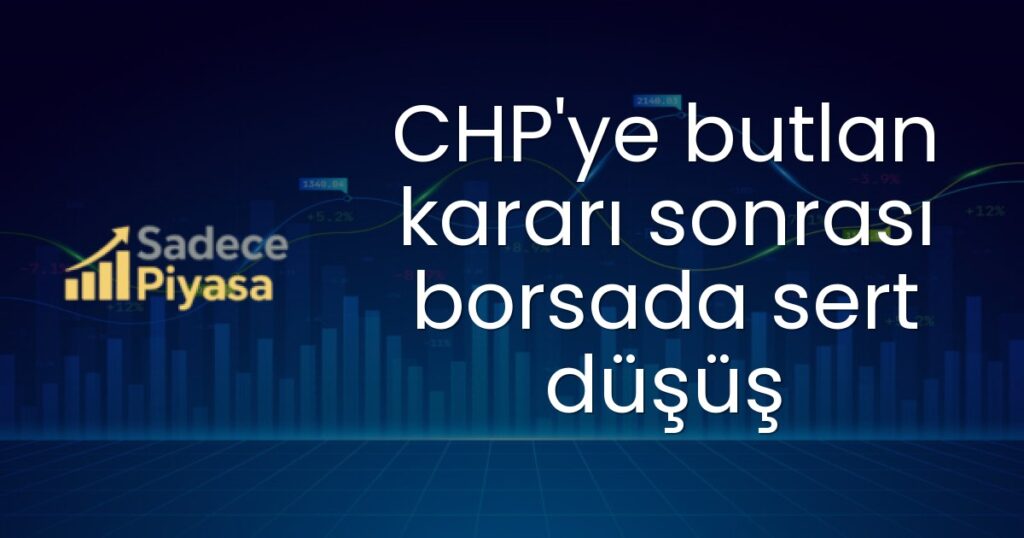 CHP'ye butlan kararı sonrası borsada sert düşüş