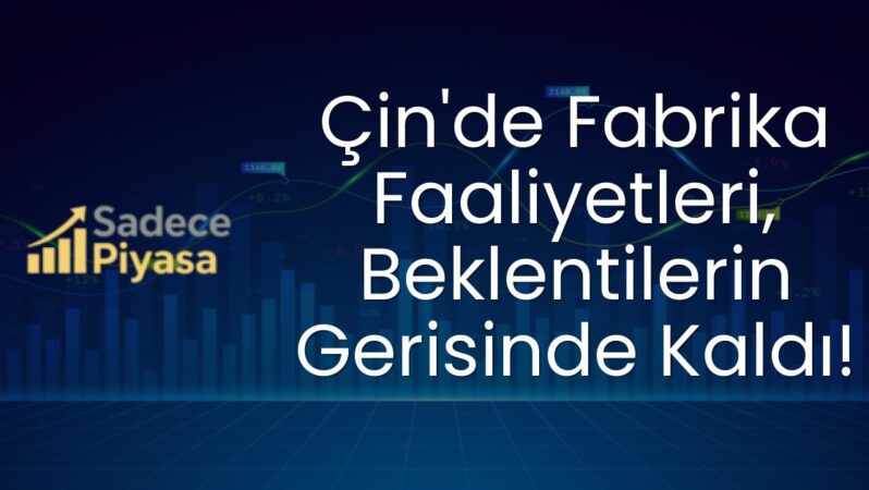 Çin’de Fabrika Faaliyetleri, Beklentilerin Gerisinde Kaldı!