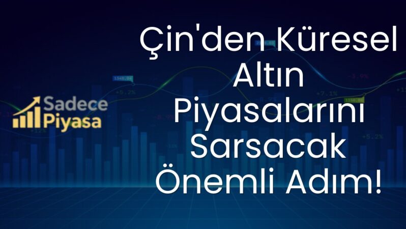 Çin’den Küresel Altın Piyasalarını Sarsacak Önemli Adım!