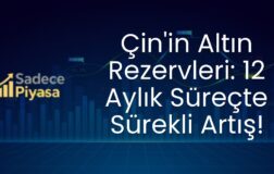 Çin’in Altın Rezervleri: 12 Aylık Süreçte Sürekli Artış!