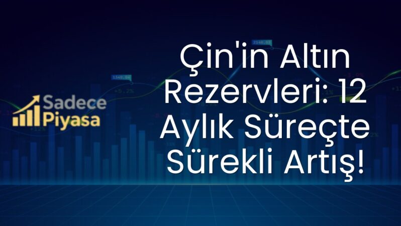 Çin’in Altın Rezervleri: 12 Aylık Süreçte Sürekli Artış!