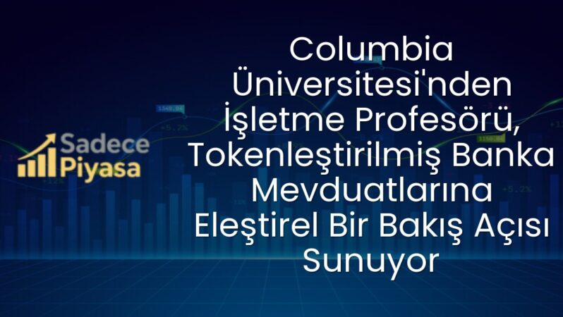 Columbia Üniversitesi’nden İşletme Profesörü, Tokenleştirilmiş Banka Mevduatlarına Eleştirel Bir Bakış Açısı Sunuyor