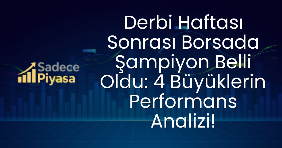 Derbi Haftası Sonrası Borsada Şampiyon Belli Oldu: 4 Büyüklerin Performans Analizi!