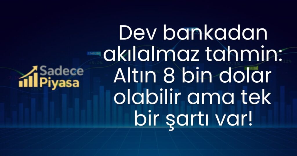 Dev bankadan akılalmaz tahmin: Altın 8 bin dolar olabilir ama tek bir şartı var!