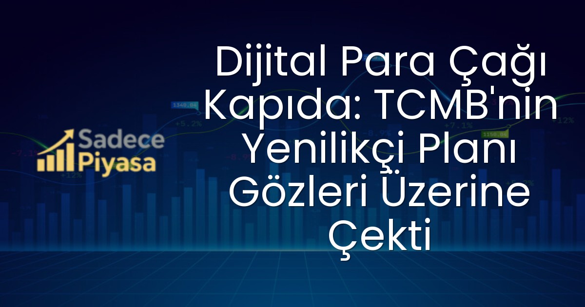 Dijital Para Çağı Kapıda: TCMB’nin Yenilikçi Planı Gözleri Üzerine Çekti