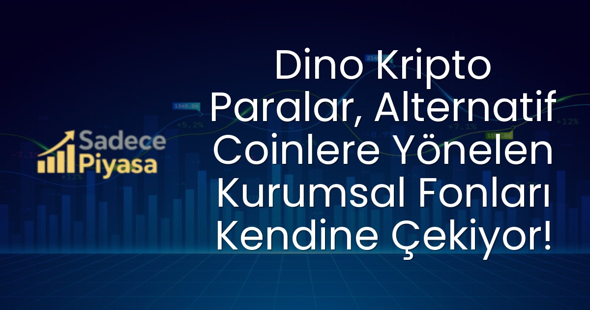 Dino Kripto Paralar, Alternatif Coinlere Yönelen Kurumsal Fonları Kendine Çekiyor!