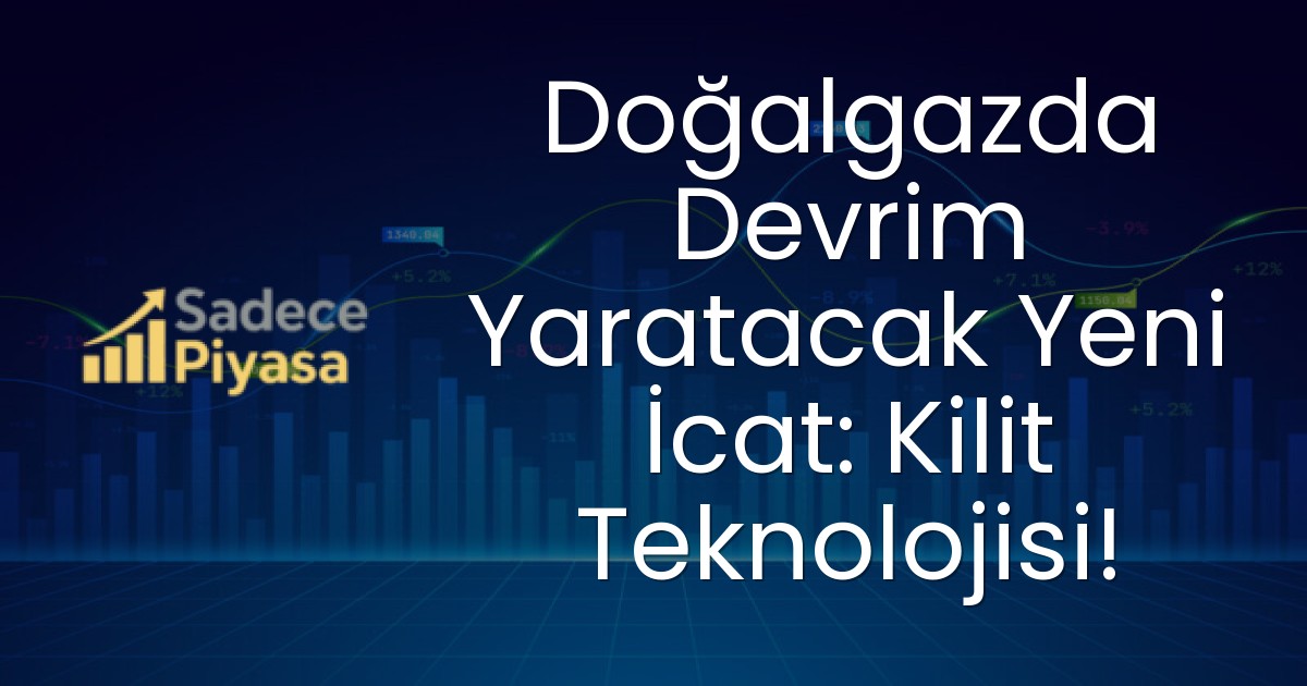 Doğalgazda Devrim Yaratacak Yeni İcat: Kilit Teknolojisi!