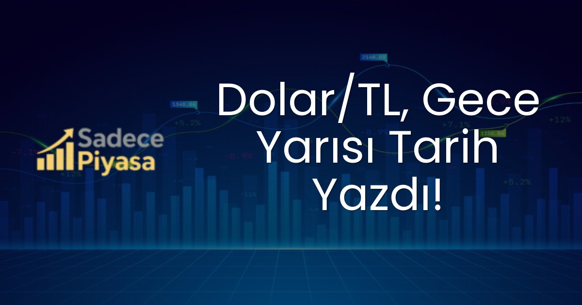 Dolar/TL, Gece Yarısı Tarih Yazdı!