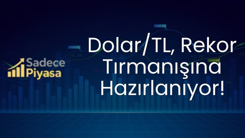 Dolar/TL, Rekor Tırmanışına Hazırlanıyor!