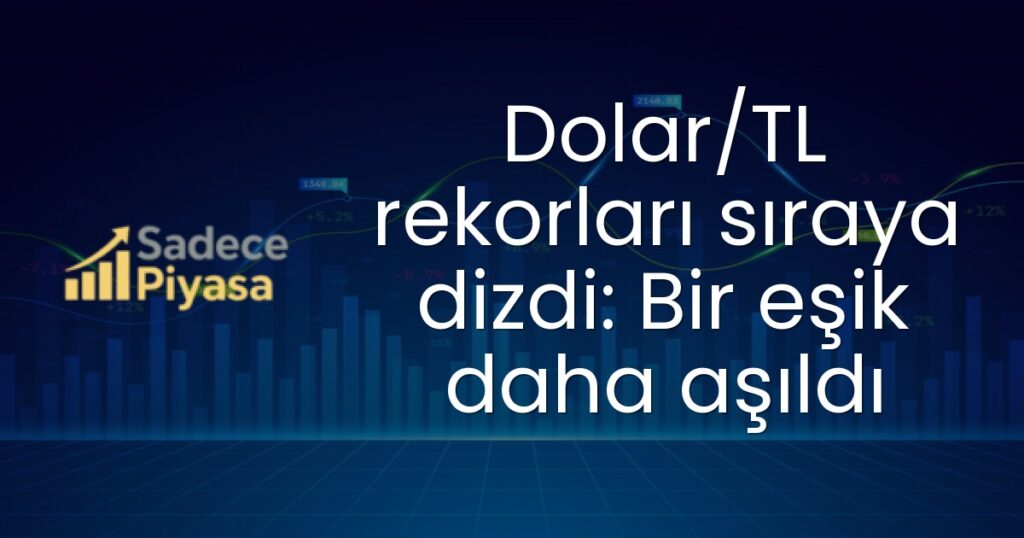 Dolar/TL rekorları sıraya dizdi: Bir eşik daha aşıldı