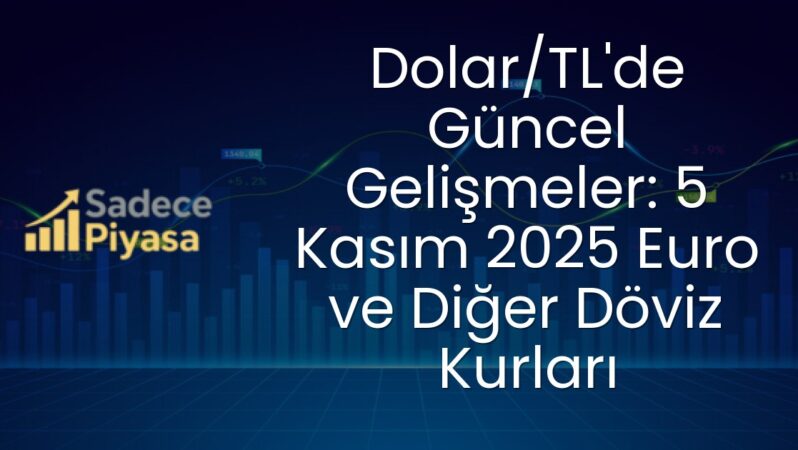 Dolar/TL’de Güncel Gelişmeler: 5 Kasım 2025 Euro ve Diğer Döviz Kurları
