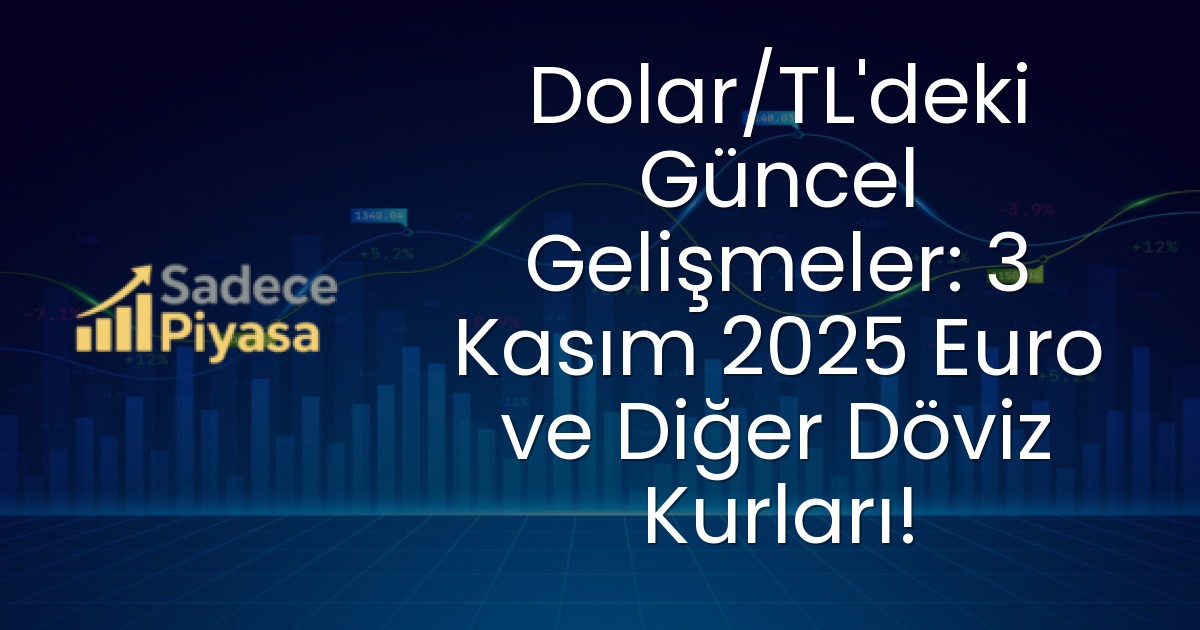 Dolar/TL’deki Güncel Gelişmeler: 3 Kasım 2025 Euro ve Diğer Döviz Kurları!