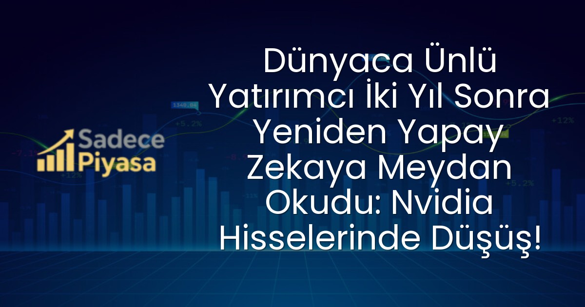 Dünyaca Ünlü Yatırımcı İki Yıl Sonra Yeniden Yapay Zekaya Meydan Okudu: Nvidia Hisselerinde Düşüş!
