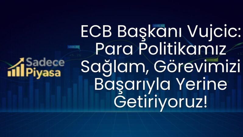 ECB Başkanı Vujcic: Para Politikamız Sağlam, Görevimizi Başarıyla Yerine Getiriyoruz!
