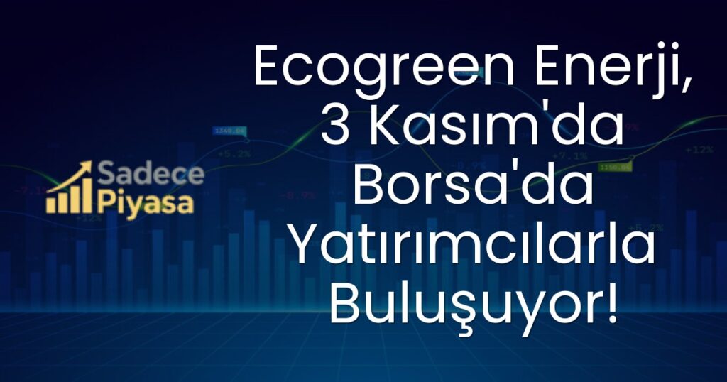 Ecogreen Enerji, 3 Kasım'da Borsa'da Yatırımcılarla Buluşuyor!