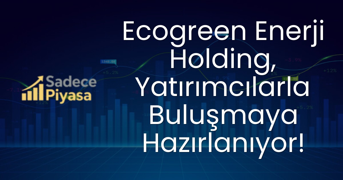 Ecogreen Enerji Holding, Yatırımcılarla Buluşmaya Hazırlanıyor!