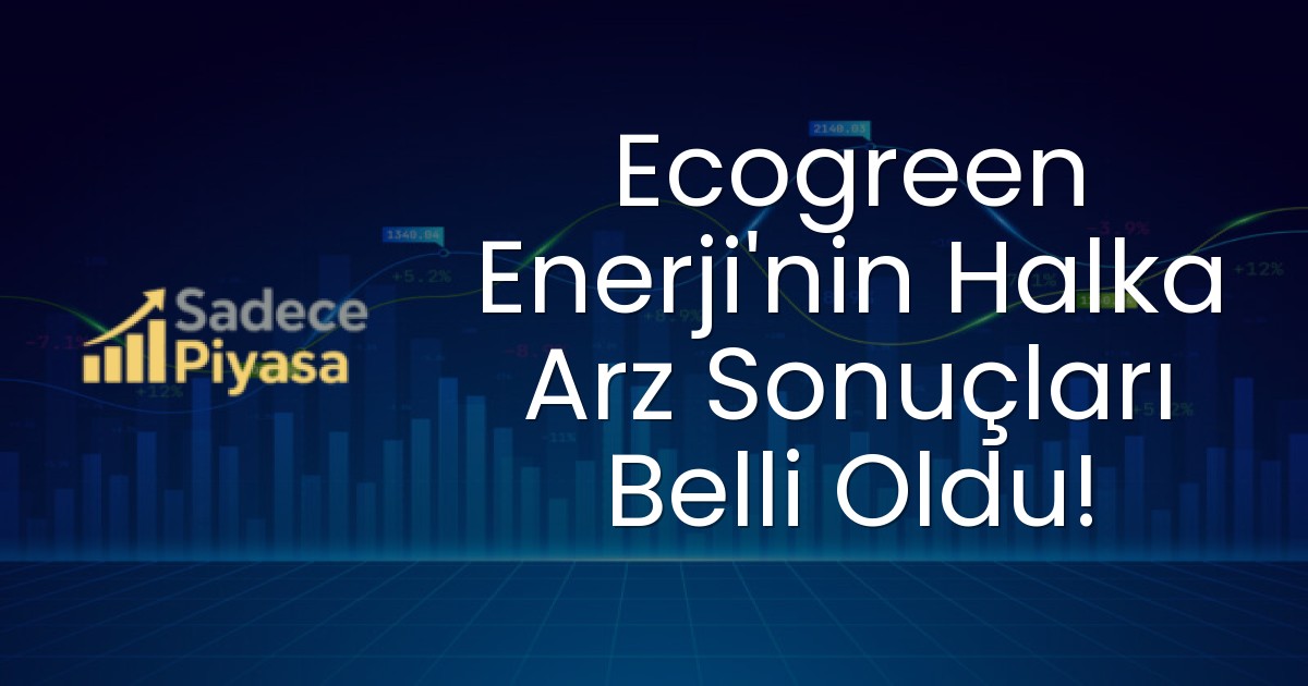 Ecogreen Enerji’nin Halka Arz Sonuçları Belli Oldu!
