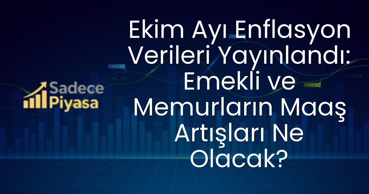 Ekim Ayı Enflasyon Verileri Yayınlandı: Emekli ve Memurların Maaş Artışları Ne Olacak?