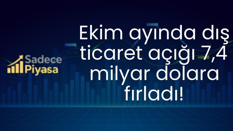 Ekim ayında dış ticaret açığı 7,4 milyar dolara fırladı!
