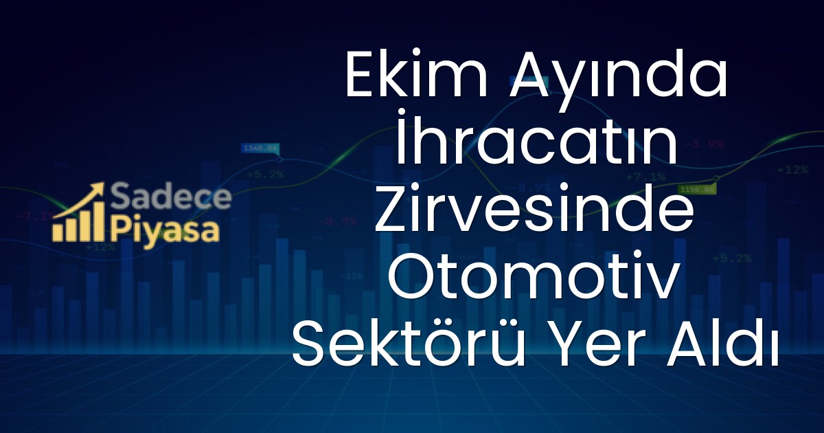 Ekim Ayında İhracatın Zirvesinde Otomotiv Sektörü Yer Aldı