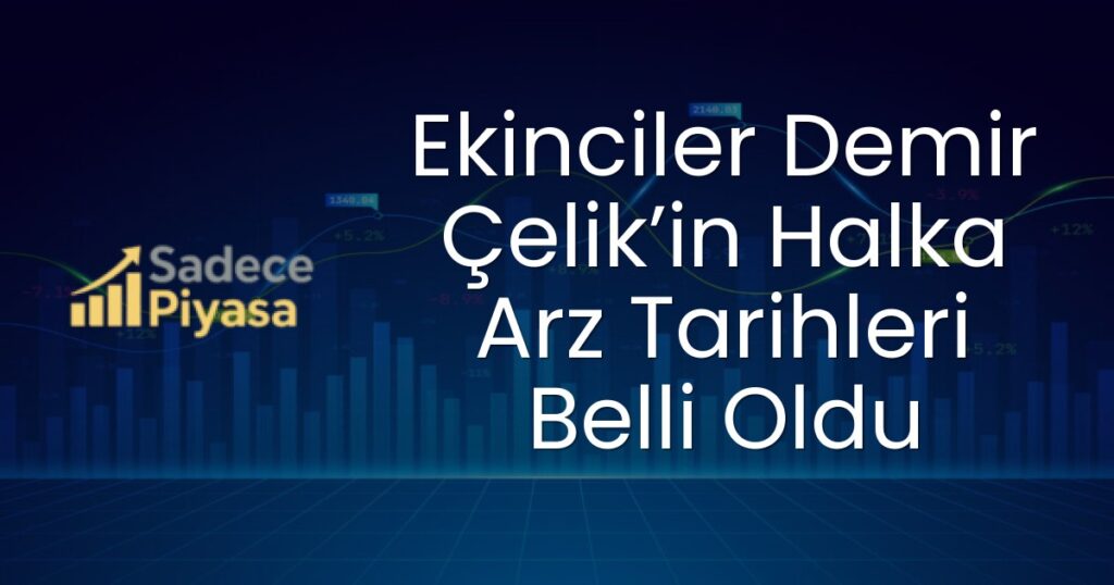 Ekinciler Demir Çelik’in Halka Arz Tarihleri Belli Oldu