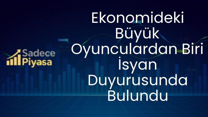 Ekonomideki Büyük Oyunculardan Biri İsyan Duyurusunda Bulundu