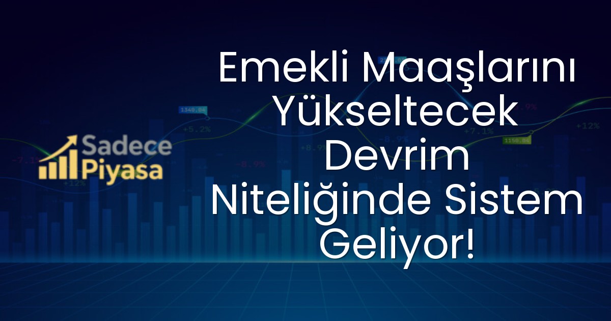 Emekli Maaşlarını Yükseltecek Devrim Niteliğinde Sistem Geliyor!