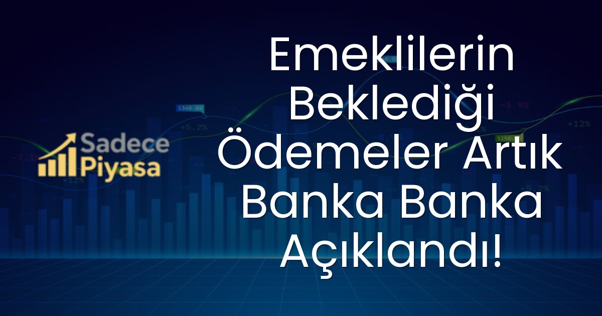 Emeklilerin Beklediği Ödemeler Artık Banka Banka Açıklandı!