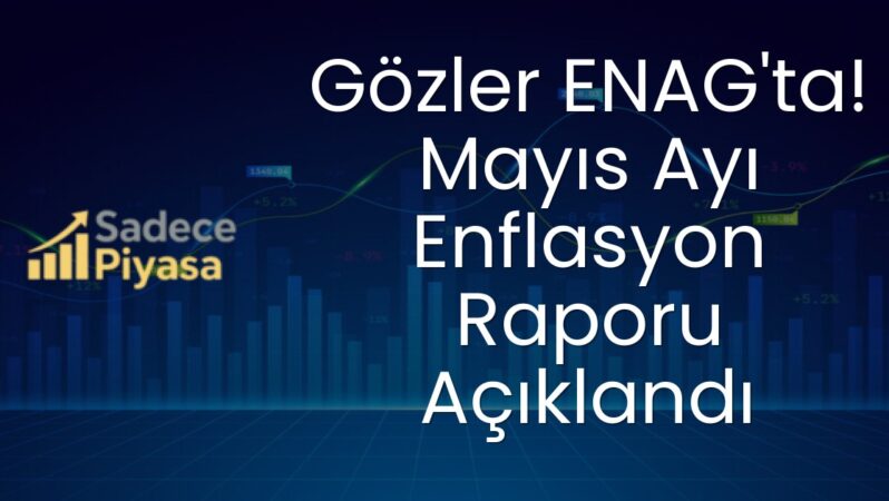 Gözler ENAG’ta! Mayıs Ayı Enflasyon Raporu Açıklandı