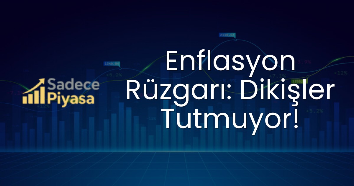 Enflasyon Rüzgarı: Dikişler Tutmuyor!