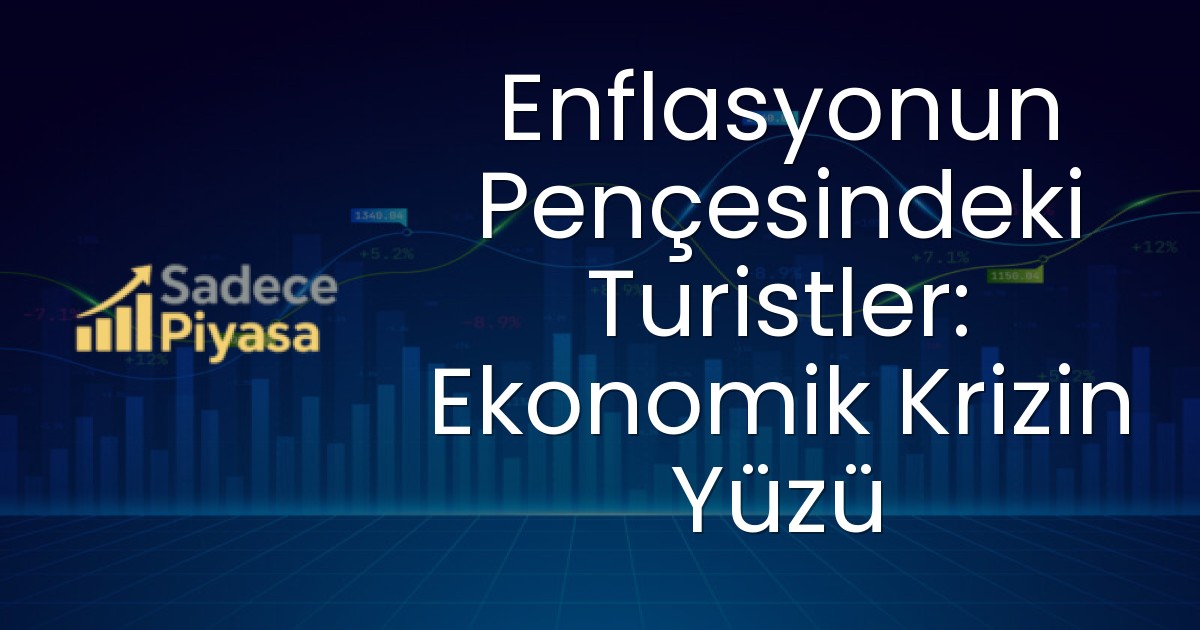 Enflasyonun Pençesindeki Turistler: Ekonomik Krizin Yüzü