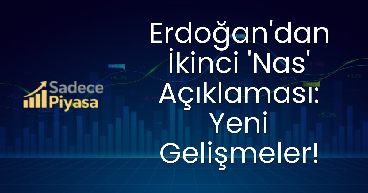 Erdoğan’dan İkinci ‘Nas’ Açıklaması: Yeni Gelişmeler!