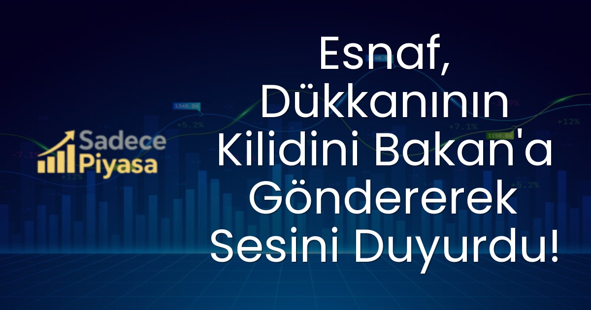 Esnaf, Dükkanının Kilidini Bakan’a Göndererek Sesini Duyurdu!