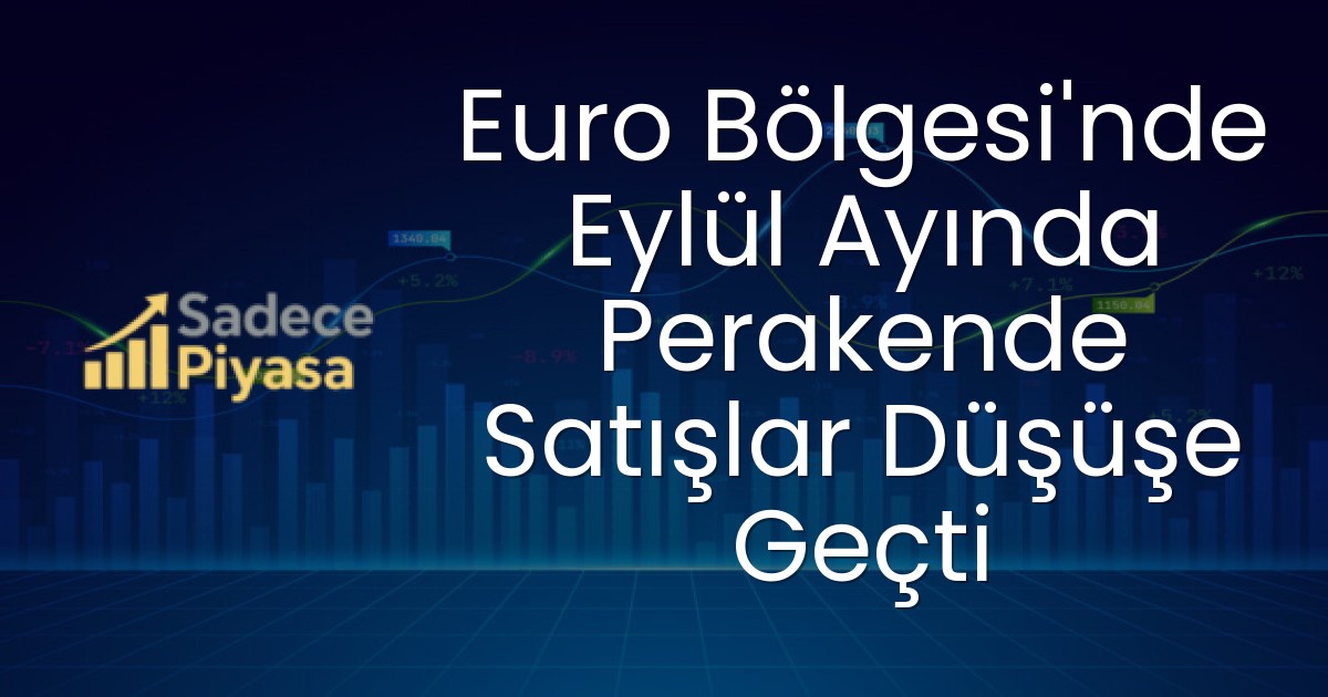 Euro Bölgesi’nde Eylül Ayında Perakende Satışlar Düşüşe Geçti