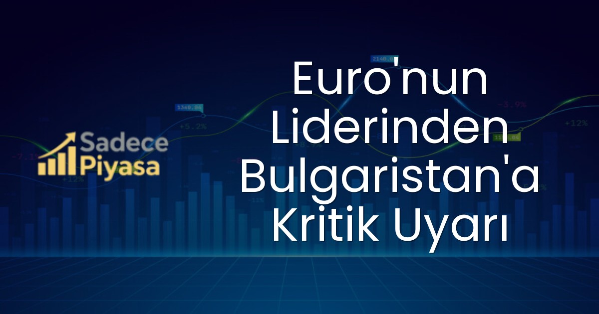 Euro’nun Liderinden Bulgaristan’a Kritik Uyarı