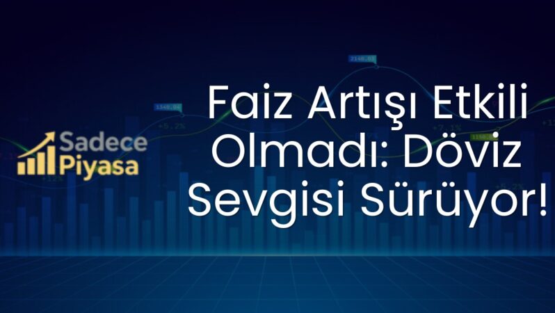 Faiz Artışı Etkili Olmadı: Döviz Sevgisi Sürüyor!