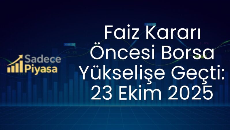 Faiz Kararı Öncesi Borsa Yükselişe Geçti: 23 Ekim 2025